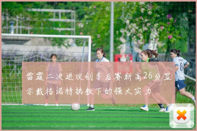 雷霆二次进攻创季后赛新高26分显示戴格诺特执教下的强大实力